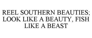 REEL SOUTHERN BEAUTIES; LOOK LIKE A BEAUTY, FISH LIKE A BEAST