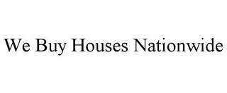 WE BUY HOUSES NATIONWIDE