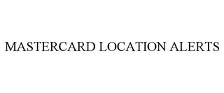 MASTERCARD LOCATION ALERTS