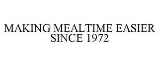 MAKING MEAL TIME EASIER SINCE 1972