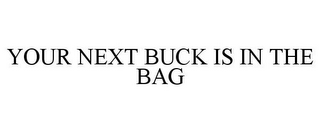 YOUR NEXT BUCK IS IN THE BAG