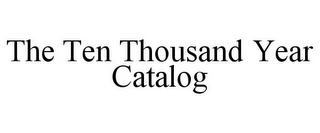 THE TEN THOUSAND YEAR CATALOG