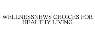 WELLNESSNEWS CHOICES FOR HEALTHY LIVING