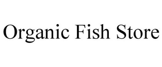 ORGANIC FISH STORE