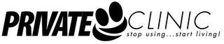 PRIVATE CLINIC STOP USING . . . START LIVING!