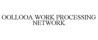 OOLLOOA WORK PROCESSING NETWORK