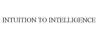 INTUITION TO INTELLIGENCE