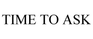 TIME TO ASK
