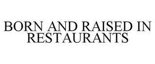BORN AND RAISED IN RESTAURANTS