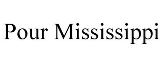 POUR MISSISSIPPI