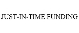 JUST-IN-TIME FUNDING