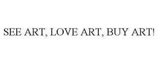 SEE ART, LOVE ART, BUY ART!