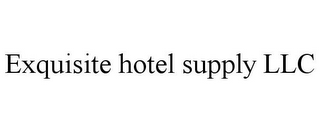 EXQUISITE HOTEL SUPPLY LLC