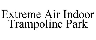EXTREME AIR INDOOR TRAMPOLINE PARK