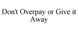 DON'T OVERPAY OR GIVE IT AWAY