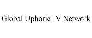 GLOBAL UPHORICTV NETWORK