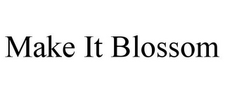 MAKE IT BLOSSOM