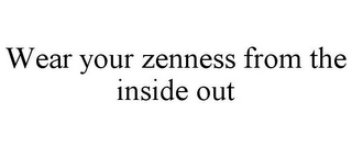 WEAR YOUR ZENNESS FROM THE INSIDE OUT