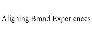 ALIGNING BRAND EXPERIENCES