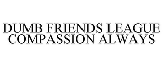 DUMB FRIENDS LEAGUE COMPASSION ALWAYS