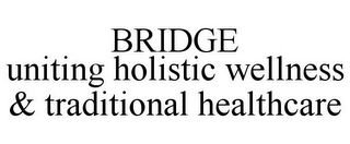 BRIDGE UNITING HOLISTIC WELLNESS & TRADITIONAL HEALTHCARE