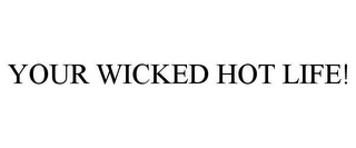 YOUR WICKED HOT LIFE!