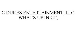 C DUKES ENTERTAINMENT, LLC WHAT'S UP IN CT,