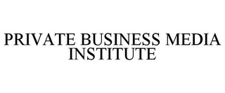 PRIVATE BUSINESS MEDIA INSTITUTE