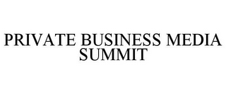 PRIVATE BUSINESS MEDIA SUMMIT