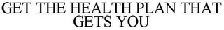 GET THE HEALTH PLAN THAT GETS YOU
