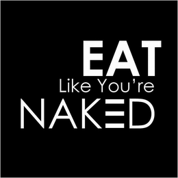 EAT LIKE YOU'RE NAKED