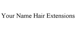 YOUR NAME HAIR EXTENSIONS