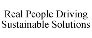 REAL PEOPLE DRIVING SUSTAINABLE SOLUTIONS