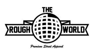 THE ROUGH WORLD PREMIUM STREET APPAREL