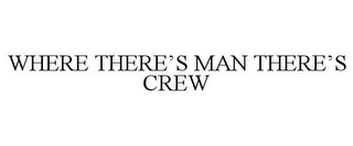 WHERE THERE'S MAN THERE'S CREW