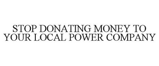 STOP DONATING MONEY TO YOUR LOCAL POWER COMPANY