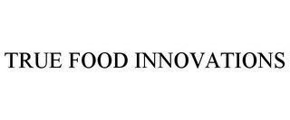 TRUE FOOD INNOVATIONS