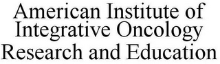 AMERICAN INSTITUTE OF INTEGRATIVE ONCOLOGY RESEARCH AND EDUCATION