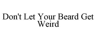 DON'T LET YOUR BEARD GET WEIRD