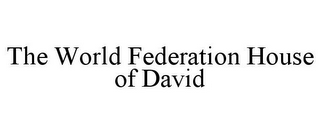 THE WORLD FEDERATION HOUSE OF DAVID