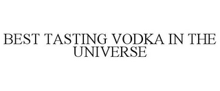 BEST TASTING VODKA IN THE UNIVERSE