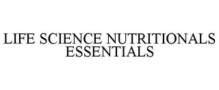 LIFE SCIENCE NUTRITIONALS ESSENTIALS