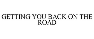 GETTING YOU BACK ON THE ROAD