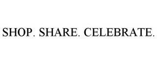 SHOP. SHARE. CELEBRATE.