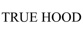 TRUE HOOD