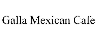 GALLA MEXICAN CAFE