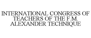 INTERNATIONAL CONGRESS OF TEACHERS OF THE F.M. ALEXANDER TECHNIQUE