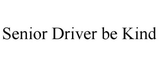 SENIOR DRIVER BE KIND