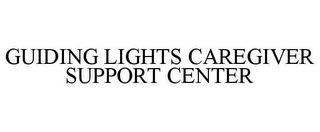 GUIDING LIGHTS CAREGIVER SUPPORT CENTER