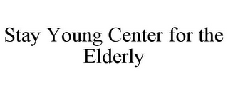 STAY YOUNG CENTER FOR THE ELDERLY
